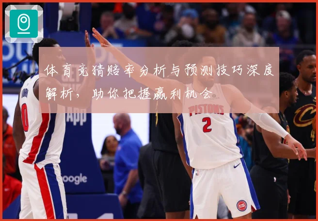 体育竞猜赔率分析与预测技巧深度解析，助你把握赢利机会