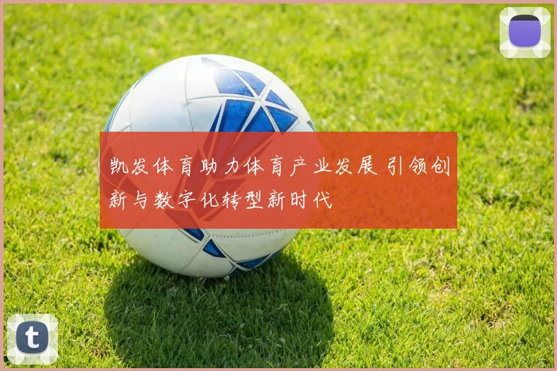 凯发体育助力体育产业发展 引领创新与数字化转型新时代