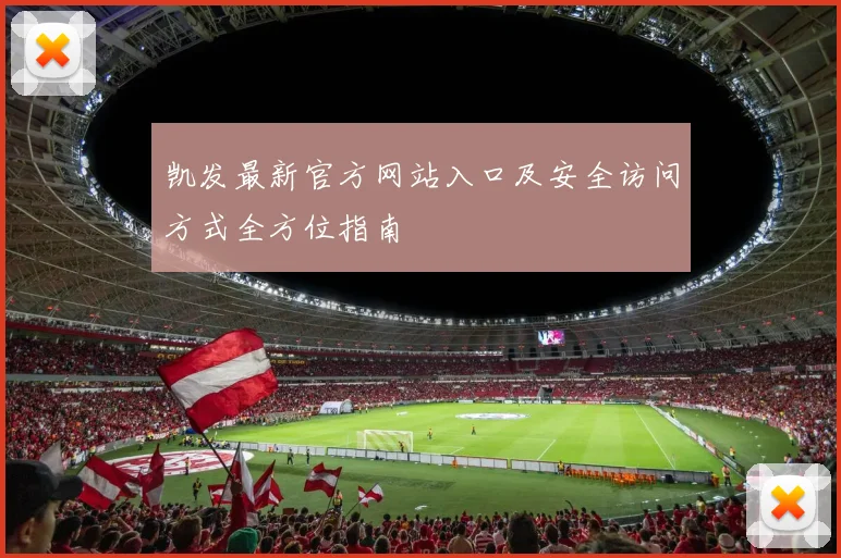 凯发最新官方网站入口及安全访问方式全方位指南